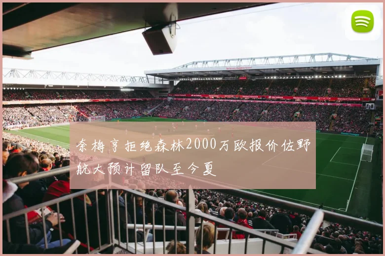 奈梅亨拒绝森林2000万欧报价佐野航大预计留队至今夏