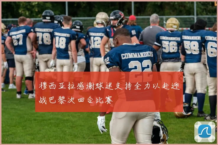 穆西亚拉感谢球迷支持全力以赴迎战巴黎次回合比赛